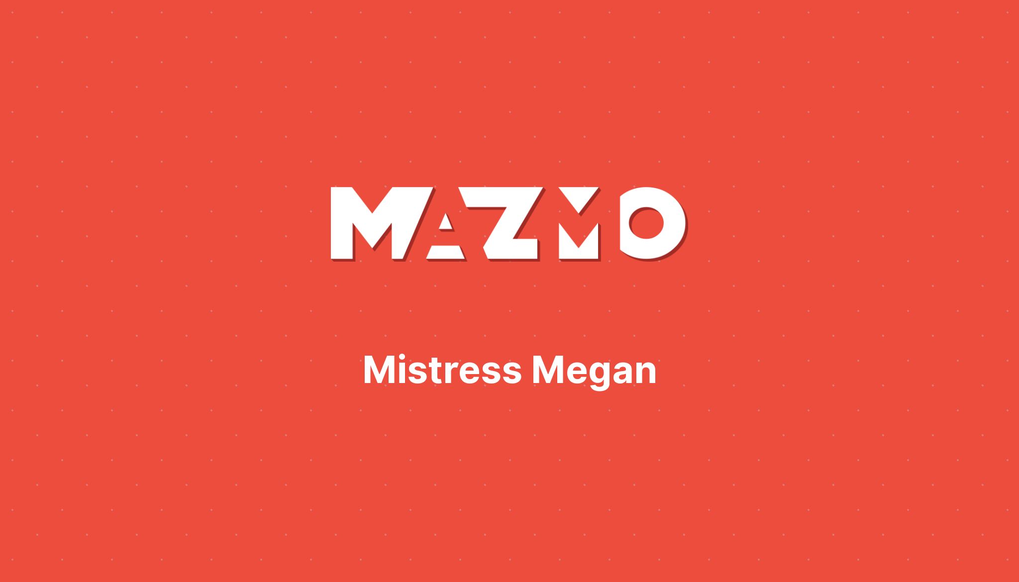 Mistress Megan Mazmo